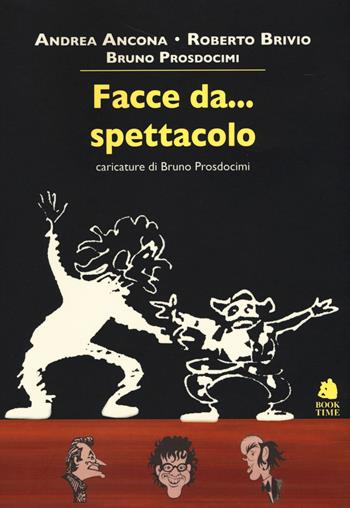 Facce da... spettacolo - Andrea Ancona, Roberto Brivio, Bruno Prosdomici - Libro Book Time 2015, Saggi | Libraccio.it