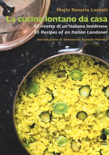 La cucina lontano da casa. 85 ricette di un'italiana londinese-85 Recipes of an Italian Londoner. Ediz. bilingue - Maria Rosario Lazzati - Libro Book Time 2015, Guide | Libraccio.it