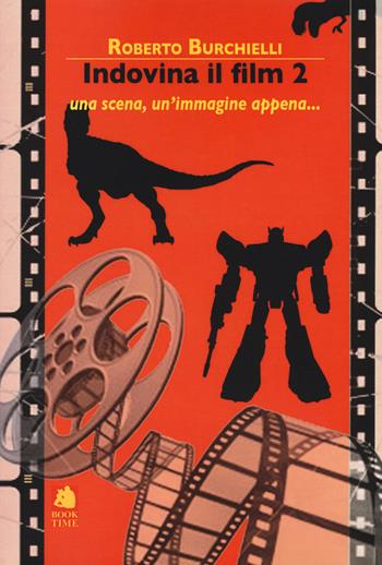 Indovina il film 2. Una scena, un'immagine appena... - Roberto Burchielli - Libro Book Time 2015, Saggi | Libraccio.it