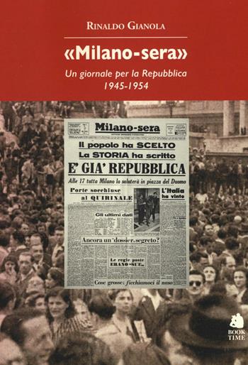 «Milano-sera». Un giornale per la Repubblica 1945-1954 - Rinaldo Gianola - Libro Book Time 2016, Saggi | Libraccio.it