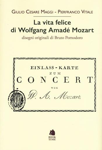 La vita felice di Wolfgang Amadé Mozart - Giulio Cesare Maggi, Pierfranco Vitale - Libro Book Time 2016 | Libraccio.it