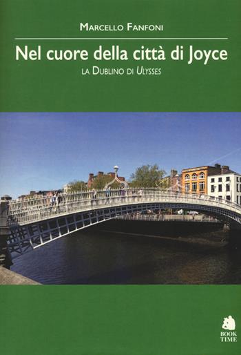 Nel cuore della città di Joyce. La Dublino di Ulysses - Marcello Fanfoni - Libro Book Time 2017, Saggi | Libraccio.it