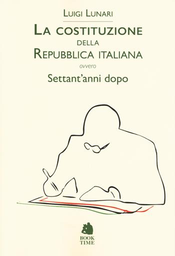 La Costituzione della Repubblica italiana ovvero Settant'anni dopo - Luigi Lunari - Libro Book Time 2017, Saggi | Libraccio.it