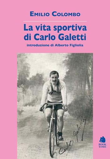 La vita sportiva di Carlo Galetti - Emilio Colombo - Libro Book Time 2017, Saggi | Libraccio.it