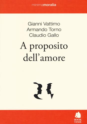 A proposito dell'amore - Gianni Vattimo, Armando Torno, Claudio Gallo - Libro Book Time 2017, Minimamoralia | Libraccio.it