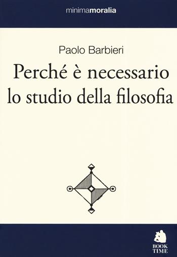 Perché è necessario lo studio della filosofia - Paolo Barbieri - Libro Book Time 2019, Minimamoralia | Libraccio.it
