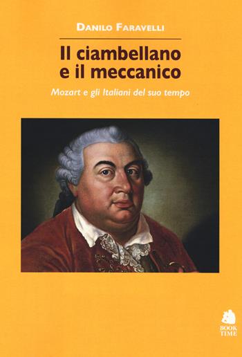Il ciambellano e il meccanico. Mozart e gli italiani del suo tempo - Danilo Faravelli - Libro Book Time 2019, Saggi | Libraccio.it