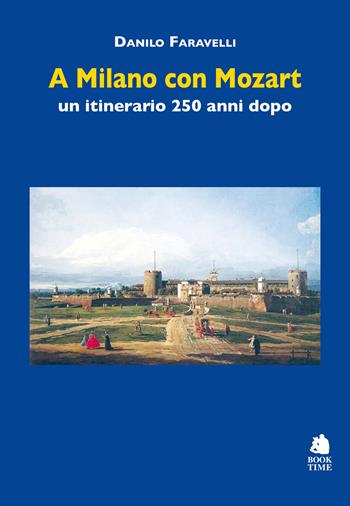 A Milano con Mozart. Un itinerario 250 anni dopo - Danilo Faravelli - Libro Book Time 2020, Saggi | Libraccio.it