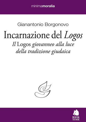 Incarnazione del «Logos». Il «Logos» giovanneo alla luce della tradizione giudaica - Gianantonio Borgonovo - Libro Book Time 2021, Minimamoralia | Libraccio.it