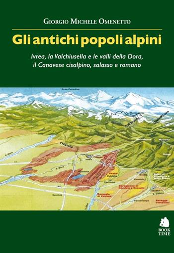 Gli antichi popoli alpini. Ivrea, la Valchiusella e le valli della Dora, il Canavese cisalpino, salasso e romano - Giorgio Michele Omenetto - Libro Book Time 2021, Saggi | Libraccio.it
