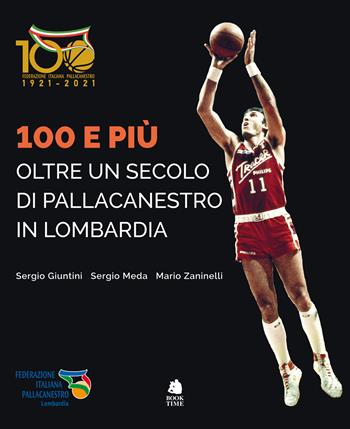 100 e più. Oltre un secolo di pallacanestro in Lombardia - Sergio Giuntini, Sergio Meda, Mario Zaninelli - Libro Book Time 2023 | Libraccio.it