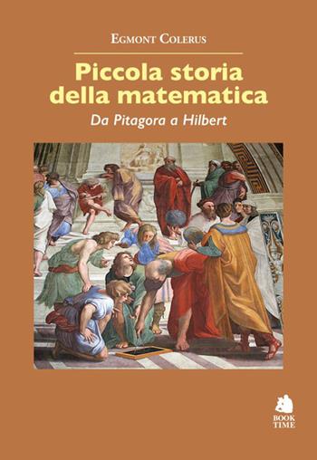 Piccola storia della matematica. Da Pitagora a Hilbert - Egmont Colerus - Libro Book Time 2023, Saggi | Libraccio.it