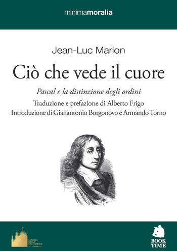 Ciò che vede il cuore. Pascal e la distinzione degli ordini - Jean-Luc Marion - Libro Book Time 2023, Minimamoralia | Libraccio.it