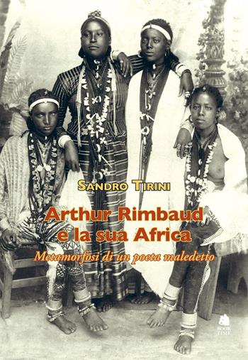 Arthur Rimbaud e la sua Africa. Metamorfosi di un poeta maledetto - Sandro Tirini - Libro Book Time 2023, Saggi | Libraccio.it