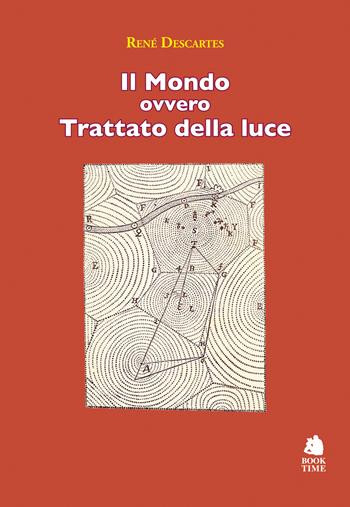 Il Mondo ovvero Trattato della luce - René Descartes - Libro Book Time 2023, Saggi | Libraccio.it