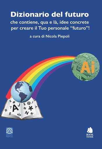 Dizionario del futuro che contiene, qua e là, idee concrete per creare il tuo personale «futuro»!  - Libro Book Time 2024, Saggi | Libraccio.it