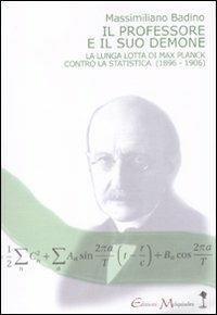 Il professore e il suo demone. La lunga lotta di Max Planch contro la statistica (1896-1906) - Massimiliano Badino - Libro Book Time 2010, meccanismi di Melquíades | Libraccio.it