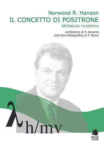 Il concetto di positrone. Un'analisi filosofica - Russell Hanson Norwood - Libro Book Time 2022, Melquiades | Libraccio.it