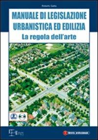 Manuale di legislazione urbanistica ed edilizia. La regola dell'arte. Con CD-ROM - Roberto Gallia - Libro Legislazione Tecnica 2010 | Libraccio.it