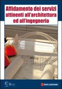 Affidamento dei servizi attinenti all'architettura ed all'ingegneria  - Libro Legislazione Tecnica 2010 | Libraccio.it