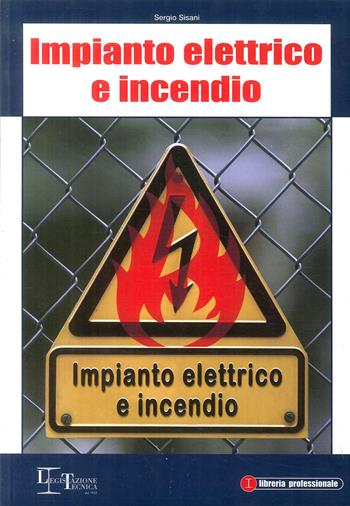 Impianto elettrico e incendio - Sergio Sisani - Libro Legislazione Tecnica 2011, Libreria professionale | Libraccio.it
