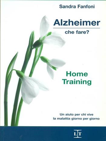 Alzheimer, che fare? Home training - Sandra Fanfoni - Libro Legislazione Tecnica 2011 | Libraccio.it