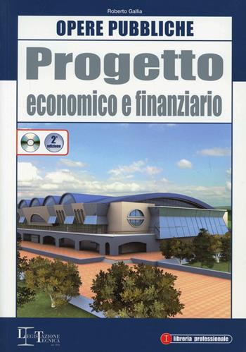 Progetto economico e finanziario. Opere pubbliche. Con CD-ROM - Roberto Gallia - Libro Legislazione Tecnica 2011, Libreria professionale | Libraccio.it