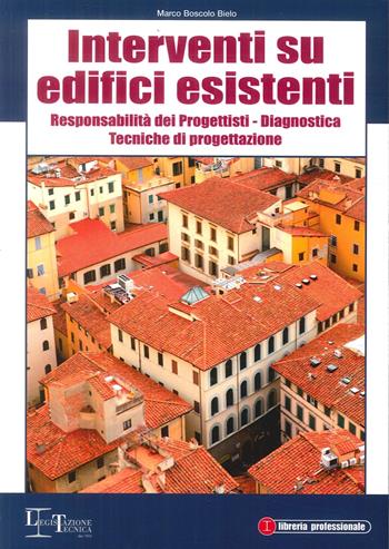 Interventi su edifici esistenti. Responsabilità dei progettisti. Diagnostica. Tecniche di progettazione - Marco Boscolo Bielo - Libro Legislazione Tecnica 2012 | Libraccio.it