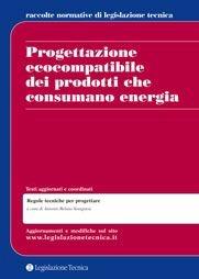 Progettazione ecocompatibile dei prodotti che consumano energia - Antonio R. Soragnese - Libro Legislazione Tecnica 2012, Raccolte normative legislazione tecnica | Libraccio.it