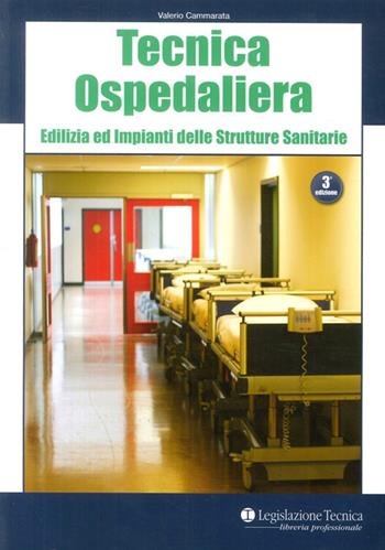 Tecnica ospedaliera. Edilizia ed impianti delle strutture sanitarie - Valerio Cammarata - Libro Legislazione Tecnica 2012, Libreria professionale | Libraccio.it