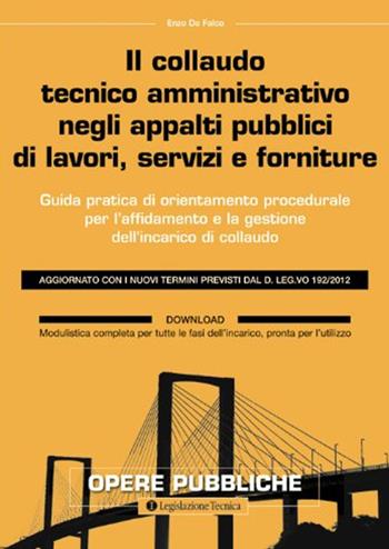 Il collaudo tecnico amministrativo negli appalti pubblici di lavori, servizi e forniture - Enzo De Falco - Libro Legislazione Tecnica 2013 | Libraccio.it