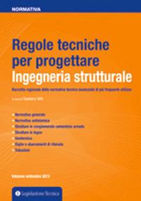 Regole tecniche per progettare. Ingegneria strutturale  - Libro Legislazione Tecnica 2013 | Libraccio.it