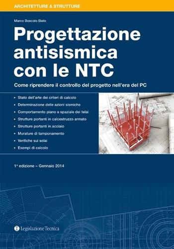 Progettazione antisismica con le NTC. Come riprendere il controllo del progeto nell'era del PC - Marco Boscolo Bielo - Libro Legislazione Tecnica 2014 | Libraccio.it
