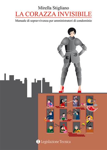 La corazza invisibile. Manuale di sopravvivenza per amministratori di condominio - Mirella Stigliano - Libro Legislazione Tecnica 2014 | Libraccio.it