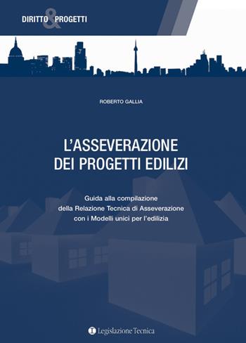 L' asseverazione dei progetti edilizi. Guida alla compilazione della relazione tecnica di asseverazione con i modelli unici per l'edilizia - Roberto Gallia - Libro Legislazione Tecnica 2015, Diritto & progetti | Libraccio.it