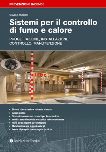 Sistemi per il controllo di fumo e calore. Progettazione, installazione, controllo, manutenzione - Giovanni Paparelli - Libro Legislazione Tecnica 2017, Prevenzione incendi | Libraccio.it