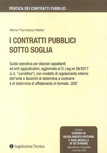 I contratti pubblici sotto soglia - Maria Francesca Mattei - Libro Legislazione Tecnica 2017, Pratica contratti publici | Libraccio.it