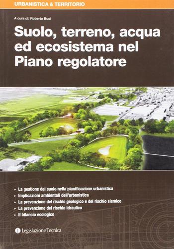 Suolo, terreno, acqua ed ecosistema nel Piano regolatore  - Libro Legislazione Tecnica 2018 | Libraccio.it