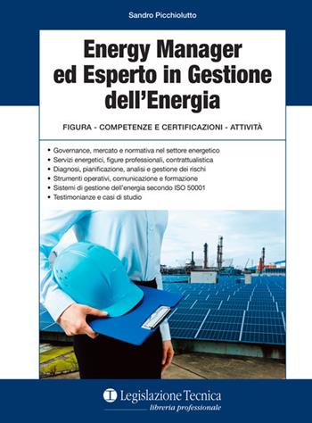 Energy manager ed esperto in gestione dell’energia. Figura, competenze e certificazioni, attività - Sandro Picchiolutto - Libro Legislazione Tecnica 2018 | Libraccio.it