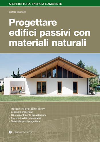 Progettare edifici passivi con materiali naturali - Beatrice Spirandelli - Libro Legislazione Tecnica 2020, Architettura, energia e ambiente | Libraccio.it