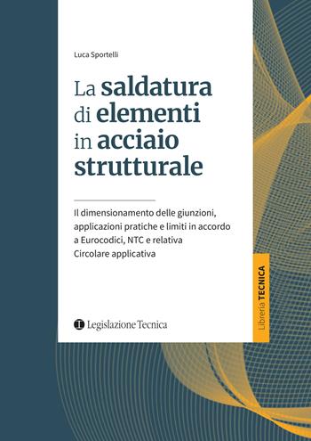 La saldatura di elementi in acciaio strutturale. Il dimensionamento delle giunzioni, applicazioni pratiche e limiti in accordo a Eurocodici, NTC e relativa Circolare applicativa - Luca Sportelli - Libro Legislazione Tecnica 2026 | Libraccio.it
