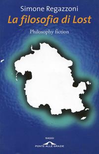 La filosofia di Lost - Simone Regazzoni - Libro Ponte alle Grazie 2009, Saggi | Libraccio.it