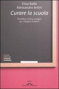 Curare la scuola. Il problem solving stategico per i dirigenti scolastici - Elisa Balbi, Alessandro Artini - Libro Ponte alle Grazie 2009, Saggi di terapia breve | Libraccio.it