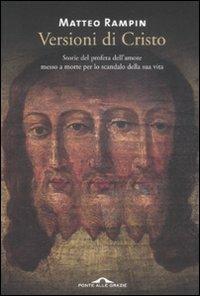 Versioni di Cristo. Storie del profeta dell'amore messo a morte per lo scandalo della sua vita - Matteo Rampin - Libro Ponte alle Grazie 2009 | Libraccio.it