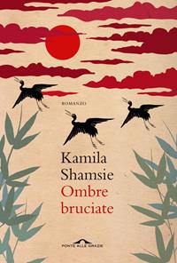 Ombre bruciate - Kamila Shamsie - Libro Ponte alle Grazie 2010, Romanzi | Libraccio.it