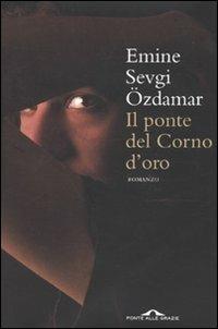 Il ponte del Corno d'Oro - Emine Sevgi Özdmar - Libro Ponte alle Grazie 2010, Romanzi | Libraccio.it