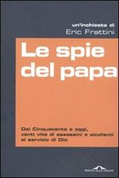 Le spie del papa. Dal Cinquecento a oggi, venti vite di assassini e sicofanti al servizio di Dio