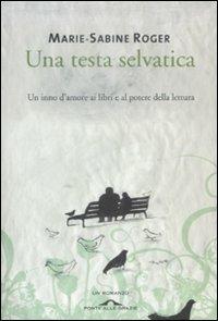 Una testa selvatica - Marie-Sabine Roger - Libro Ponte alle Grazie 2009, Romanzi | Libraccio.it