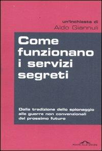 Come funzionano i servizi segreti. Dalla tradizione dello spionaggio alle guerre non convenzionali del prossimo futuro - Aldo Giannuli - Libro Ponte alle Grazie 2009, Inchieste | Libraccio.it