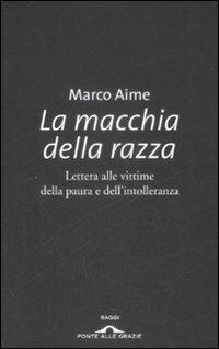 La macchia della razza. Storie di ordinaria discriminazione - Marco Aime - Libro Ponte alle Grazie 2009, Saggi | Libraccio.it